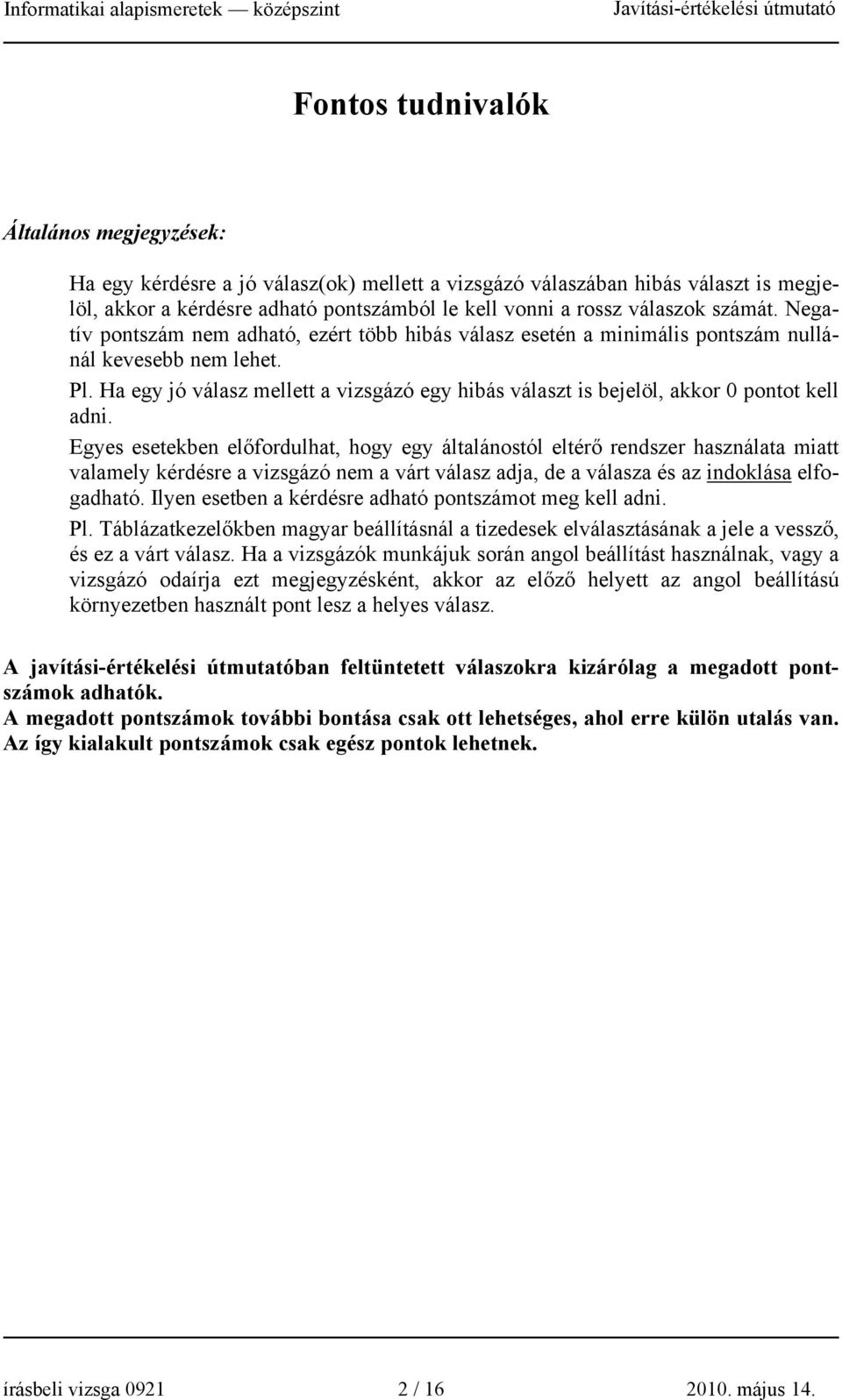 Ha egy jó válasz mellett a vizsgázó egy hibás választ is bejelöl, akkor 0 pontot kell adni.