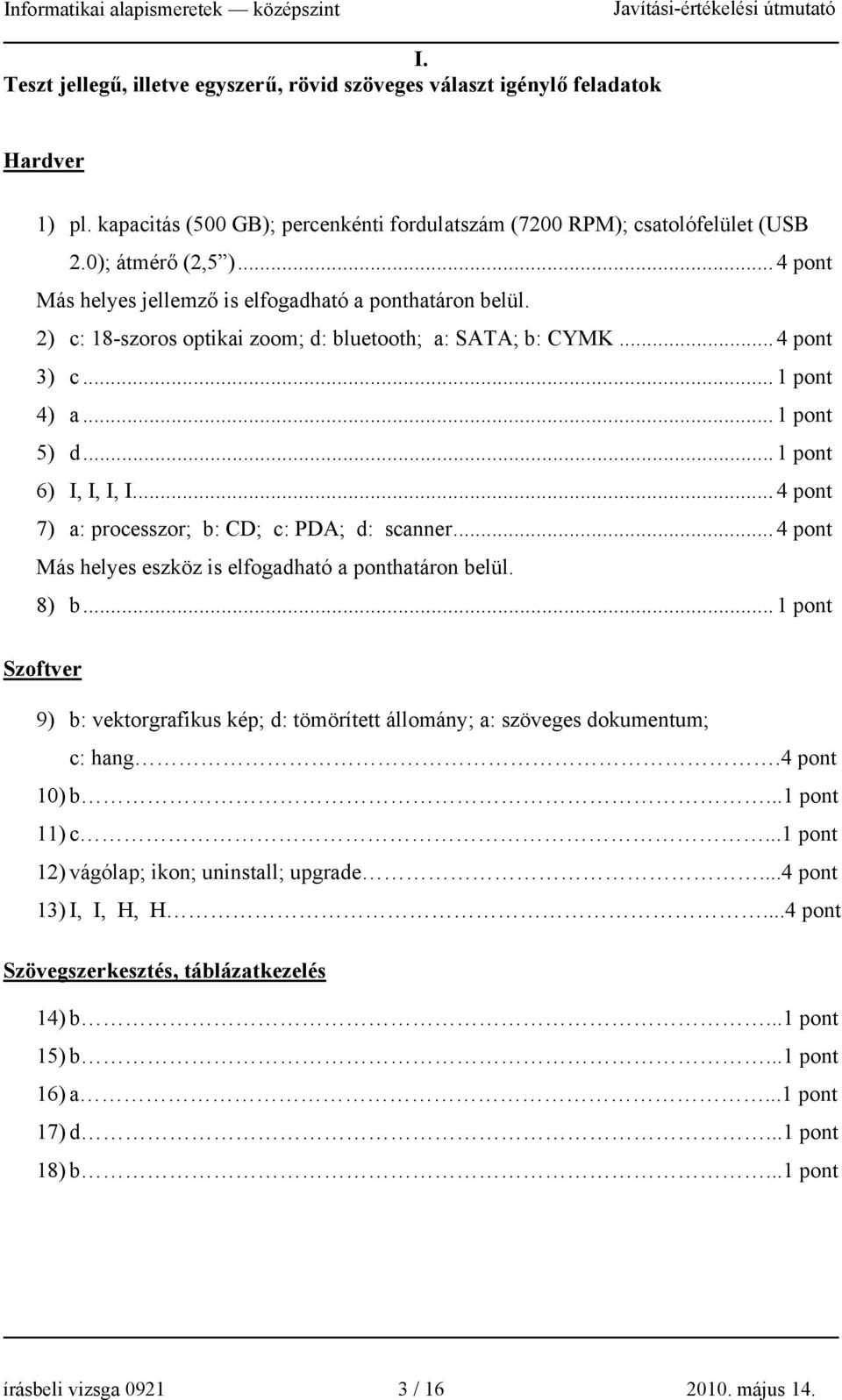 .. 4 pont 7) a: processzor; b: CD; c: PDA; d: scanner... 4 pont Más helyes eszköz is elfogadható a ponthatáron belül. 8) b.
