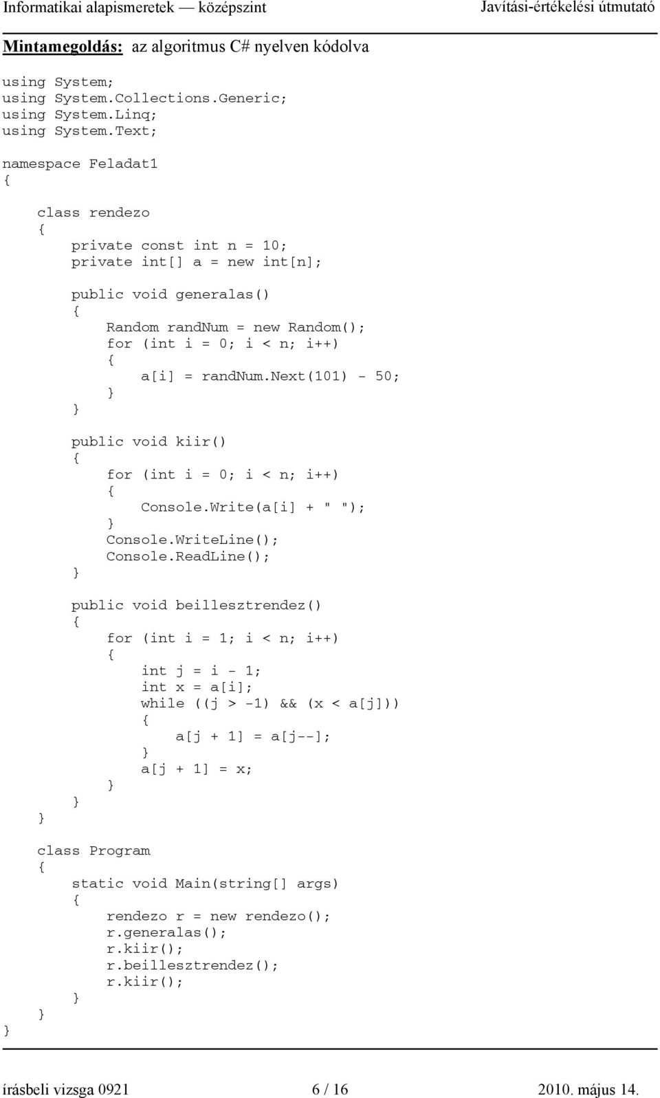 next(101) - 50; public void kiir() for (int i = 0; i < n; i++) Console.Write(a[i] + " "); Console.WriteLine(); Console.