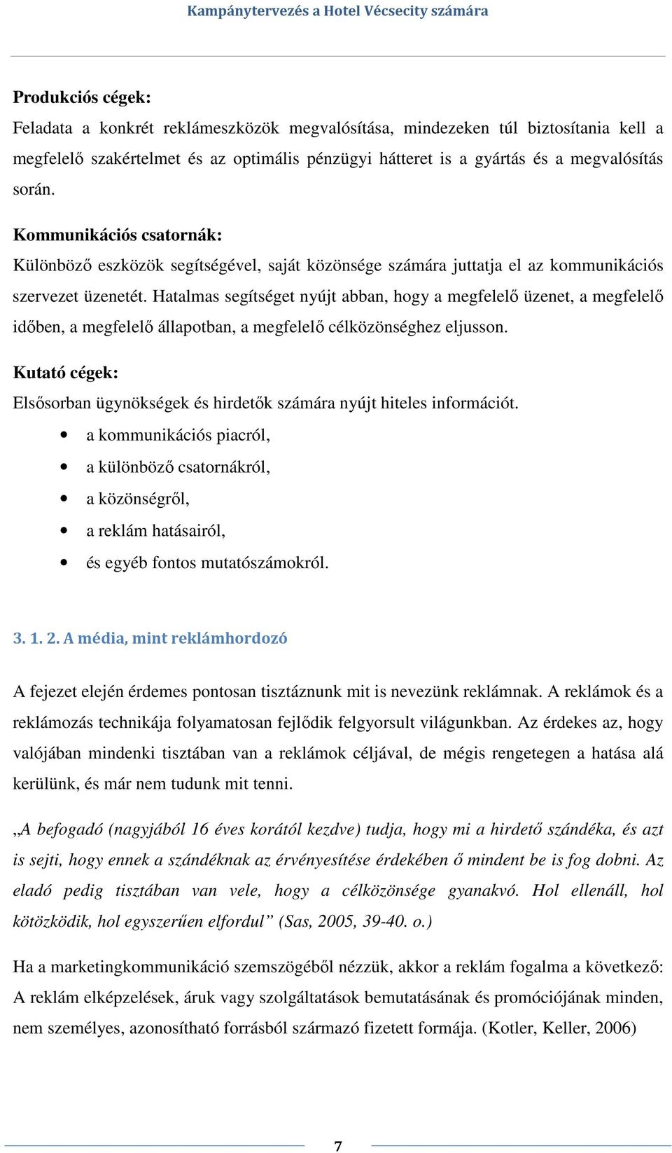 Hatalmas segítséget nyújt abban, hogy a megfelelő üzenet, a megfelelő időben, a megfelelő állapotban, a megfelelő célközönséghez eljusson.