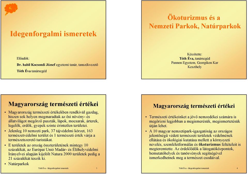 természeti értékekben rendkívül gazdag, hiszen sok helyen megmaradtak az ősi növény- és állatvilágot megőrző puszták, lápok, mocsarak, árterek, legelők, erdők, gyepek szinte érintetlen területei.