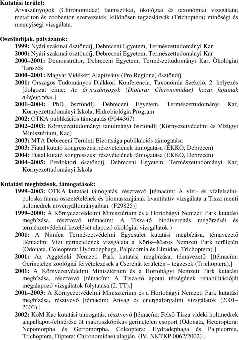 Ösztöndíjak, pályázatok: 1999: Nyári szakmai ösztöndíj, Debreceni Egyetem, Természettudományi Kar 2000: Nyári szakmai ösztöndíj, Debreceni Egyetem, Természettudományi Kar 2000 2001: Demonstrátor,