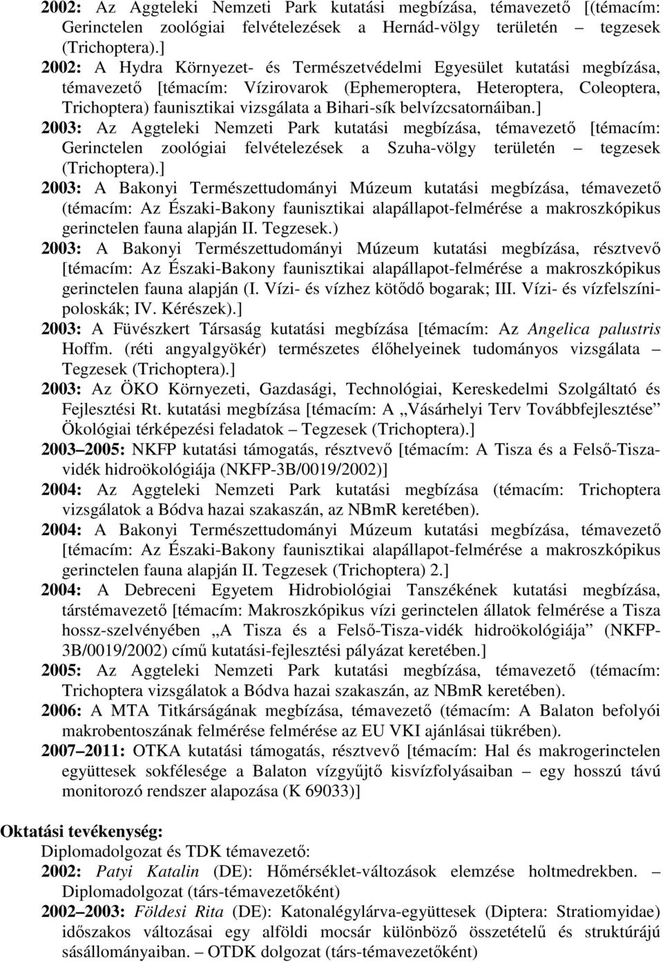 Bihari-sík belvízcsatornáiban.] 2003: Az Aggteleki Nemzeti Park kutatási megbízása, témavezetı [témacím: Gerinctelen zoológiai felvételezések a Szuha-völgy területén tegzesek (Trichoptera).