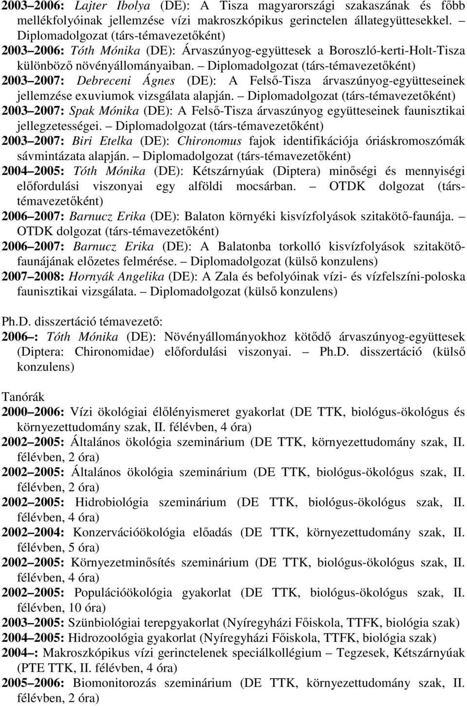Diplomadolgozat (társ-témavezetıként) 2003 2007: Debreceni Ágnes (DE): A Felsı-Tisza árvaszúnyog-együtteseinek jellemzése exuviumok vizsgálata alapján.