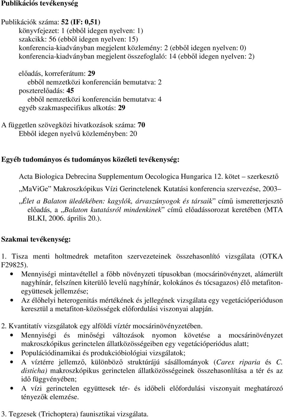 konferencián bemutatva: 4 egyéb szakmaspecifikus alkotás: 29 A független szövegközi hivatkozások száma: 70 Ebbıl idegen nyelvő közleményben: 20 Egyéb tudományos és tudományos közéleti tevékenység: