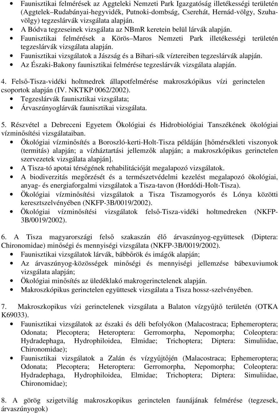 Faunisztikai vizsgálatok a Jászság és a Bihari-sík víztereiben tegzeslárvák alapján. Az Északi-Bakony faunisztikai felmérése tegzeslárvák vizsgálata alapján. 4.