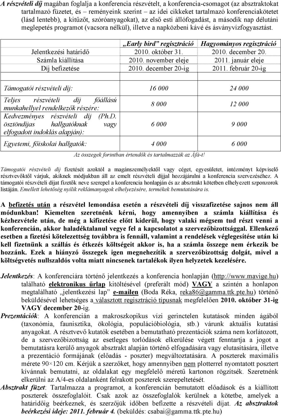 Early bird regisztráció Hagyományos regisztráció Jelentkezési határidő 2010. október 31. 2010. december 20. Számla kiállítása 2010. november eleje 2011. január eleje Díj befizetése 2010.