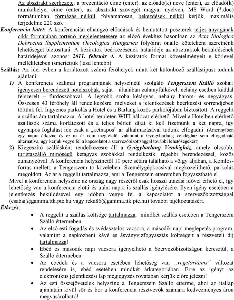 Konferencia kötet: A konferencián elhangzó előadások és bemutatott poszterek teljes anyagának cikk formájában történő megjelentetésére az előző évekhez hasonlóan az Acta Biologica Debrecina