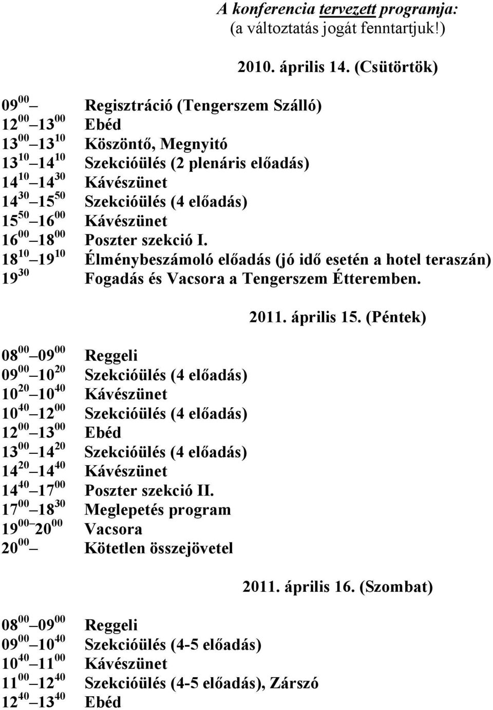 előadás) 15 50 16 00 Kávészünet 16 00 18 00 Poszter szekció I. 18 10 19 10 Élménybeszámoló előadás (jó idő esetén a hotel teraszán) 19 30 Fogadás és Vacsora a Tengerszem Étteremben.