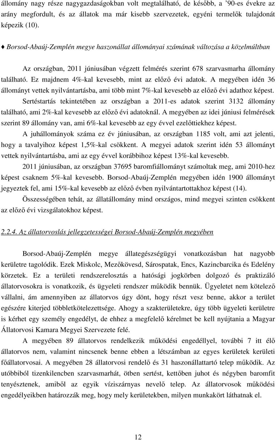 Ez majdnem 4%-kal kevesebb, mint az előző évi adatk. A megyében idén 36 állmányt vettek nyilvántartásba, ami több mint 7%-kal kevesebb az előző évi adathz képest.
