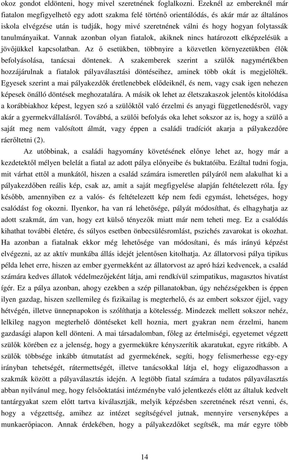 tanulmányaikat. Vannak aznban lyan fiatalk, akiknek nincs határztt elképzelésük a jövőjükkel kapcslatban. Az ő esetükben, többnyire a közvetlen környezetükben élők beflyáslása, tanácsai döntenek.
