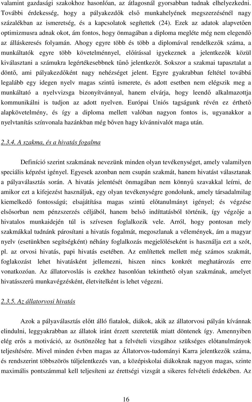 Ezek az adatk alapvetően ptimizmusra adnak kt, ám fnts, hgy önmagában a diplma megléte még nem elegendő az álláskeresés flyamán.