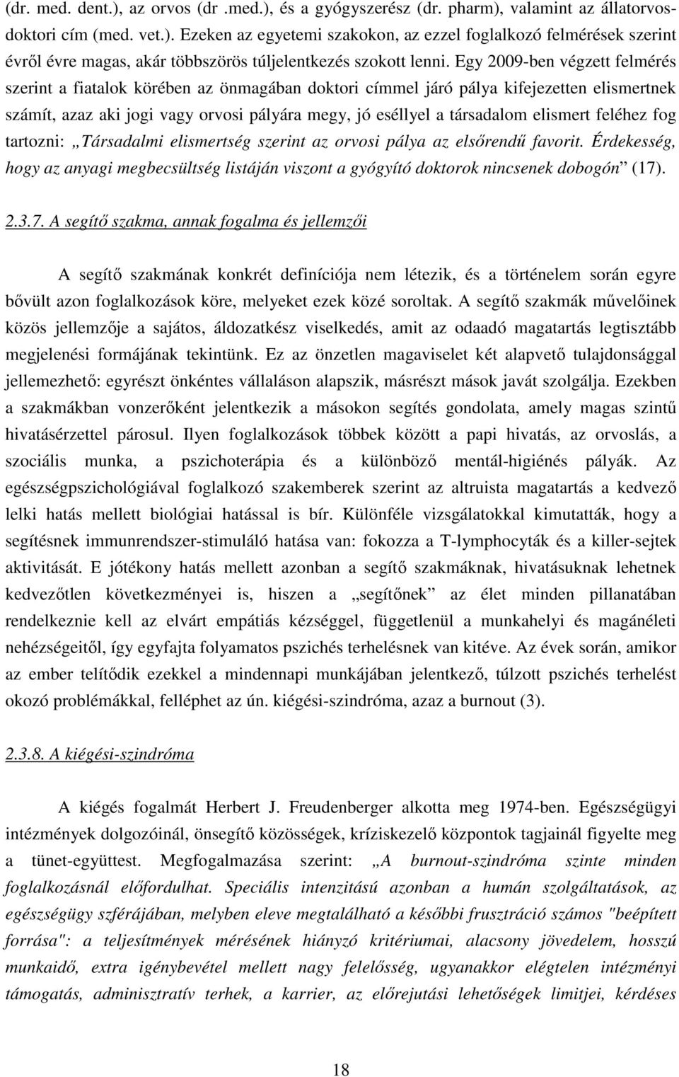 feléhez fg tartzni: Társadalmi elismertség szerint az rvsi pálya az elsőrendű favrit. Érdekesség, hgy az anyagi megbecsültség listáján visznt a gyógyító dktrk nincsenek dbgón (17)