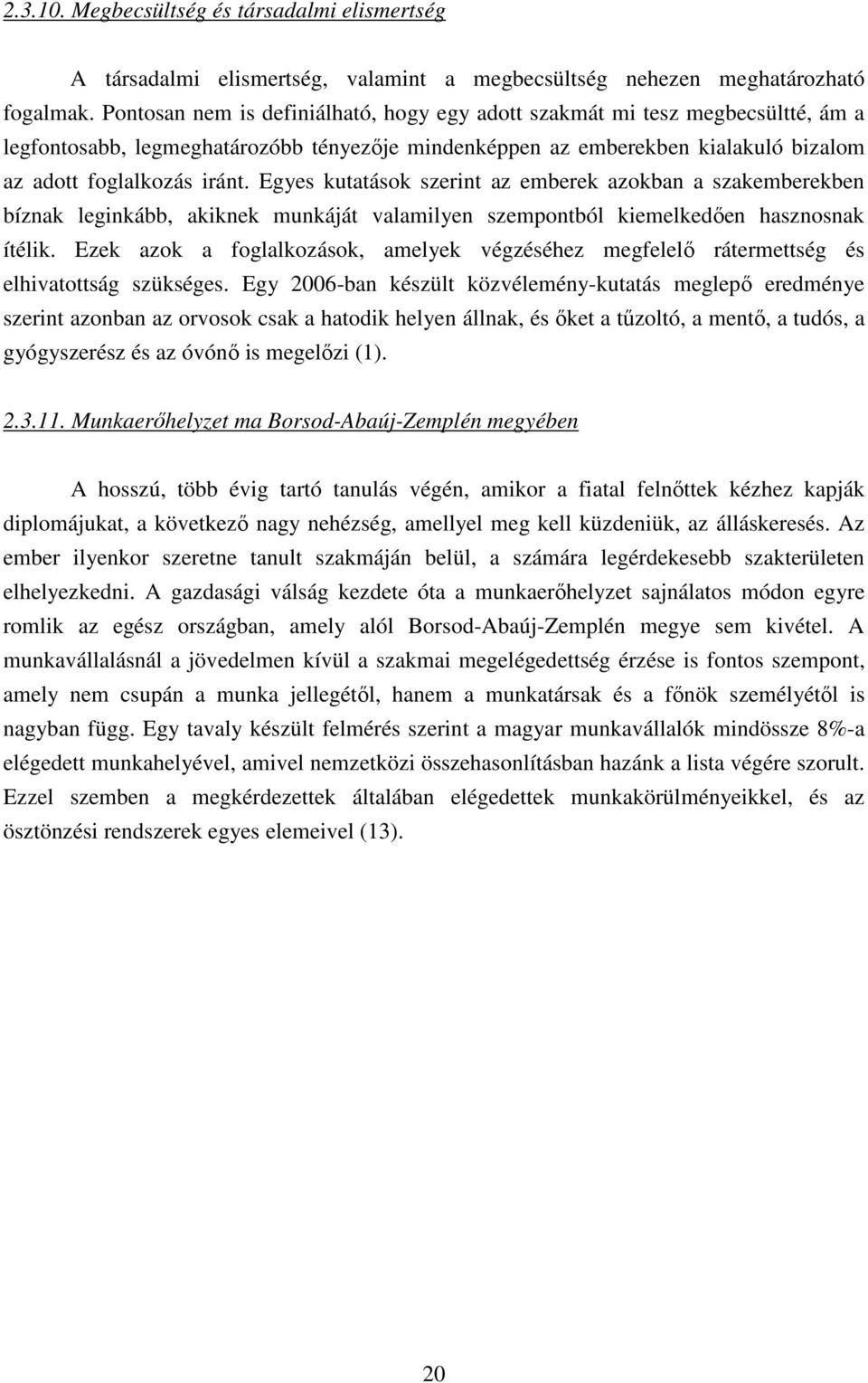 Egyes kutatásk szerint az emberek azkban a szakemberekben bíznak leginkább, akiknek munkáját valamilyen szempntból kiemelkedően hasznsnak ítélik.