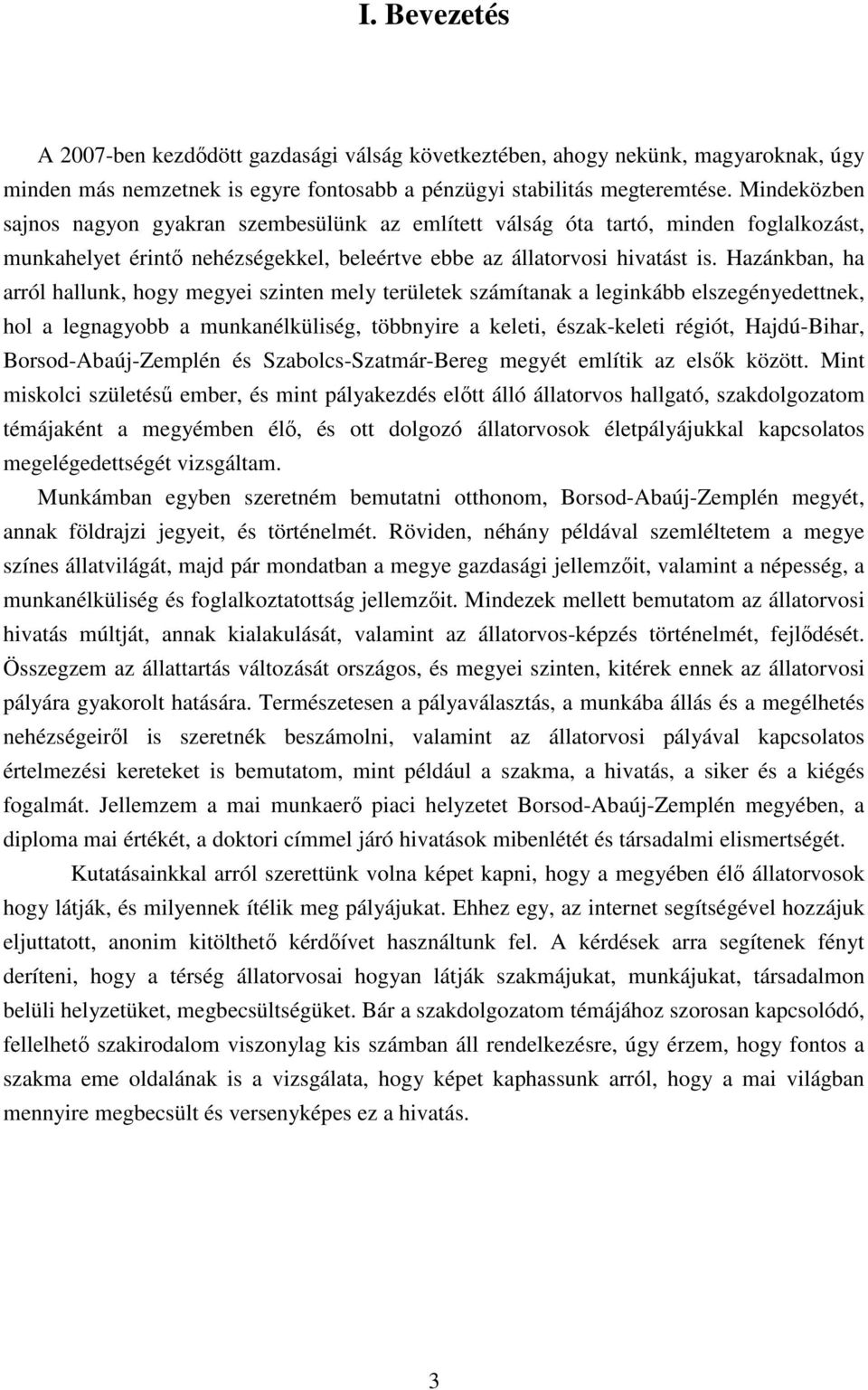 Hazánkban, ha arról hallunk, hgy megyei szinten mely területek számítanak a leginkább elszegényedettnek, hl a legnagybb a munkanélküliség, többnyire a keleti, észak-keleti régiót, Hajdú-Bihar,