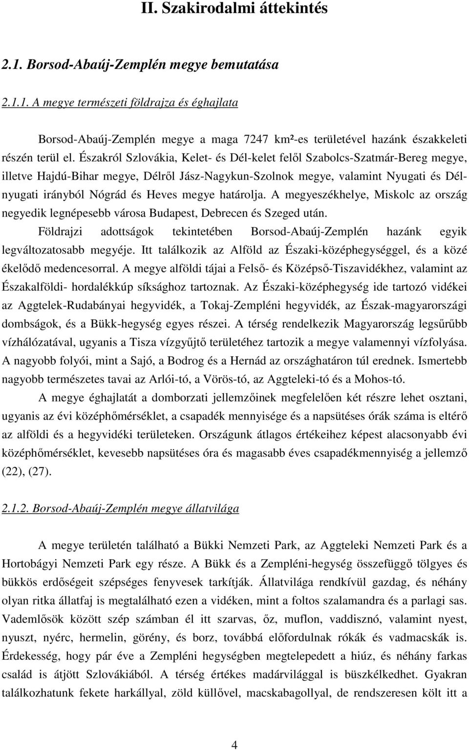 határlja. A megyeszékhelye, Misklc az rszág negyedik legnépesebb vársa Budapest, Debrecen és Szeged után. Földrajzi adttságk tekintetében Brsd-Abaúj-Zemplén hazánk egyik legváltzatsabb megyéje.