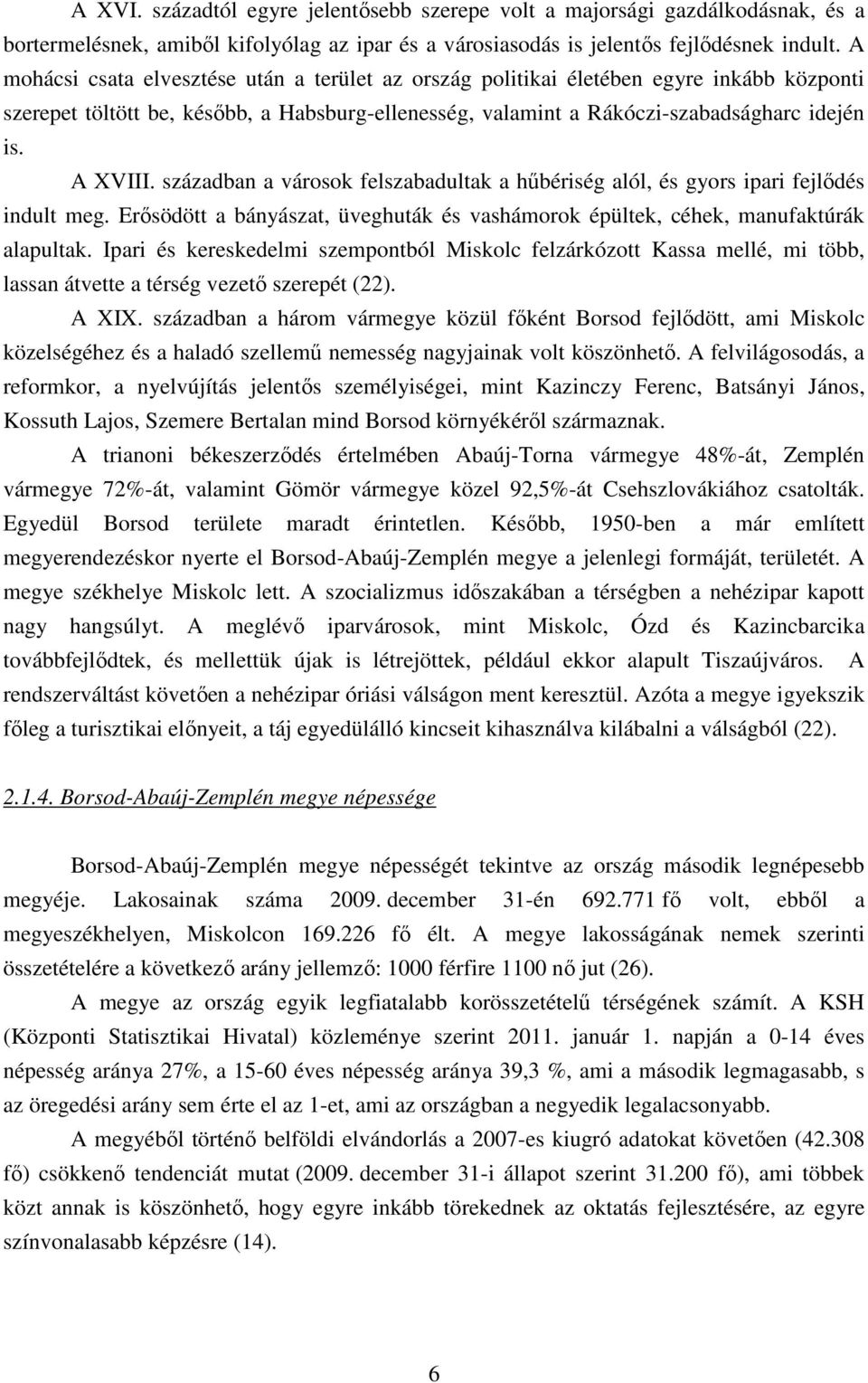 században a vársk felszabadultak a hűbériség alól, és gyrs ipari fejlődés indult meg. Erősödött a bányászat, üveghuták és vashámrk épültek, céhek, manufaktúrák alapultak.