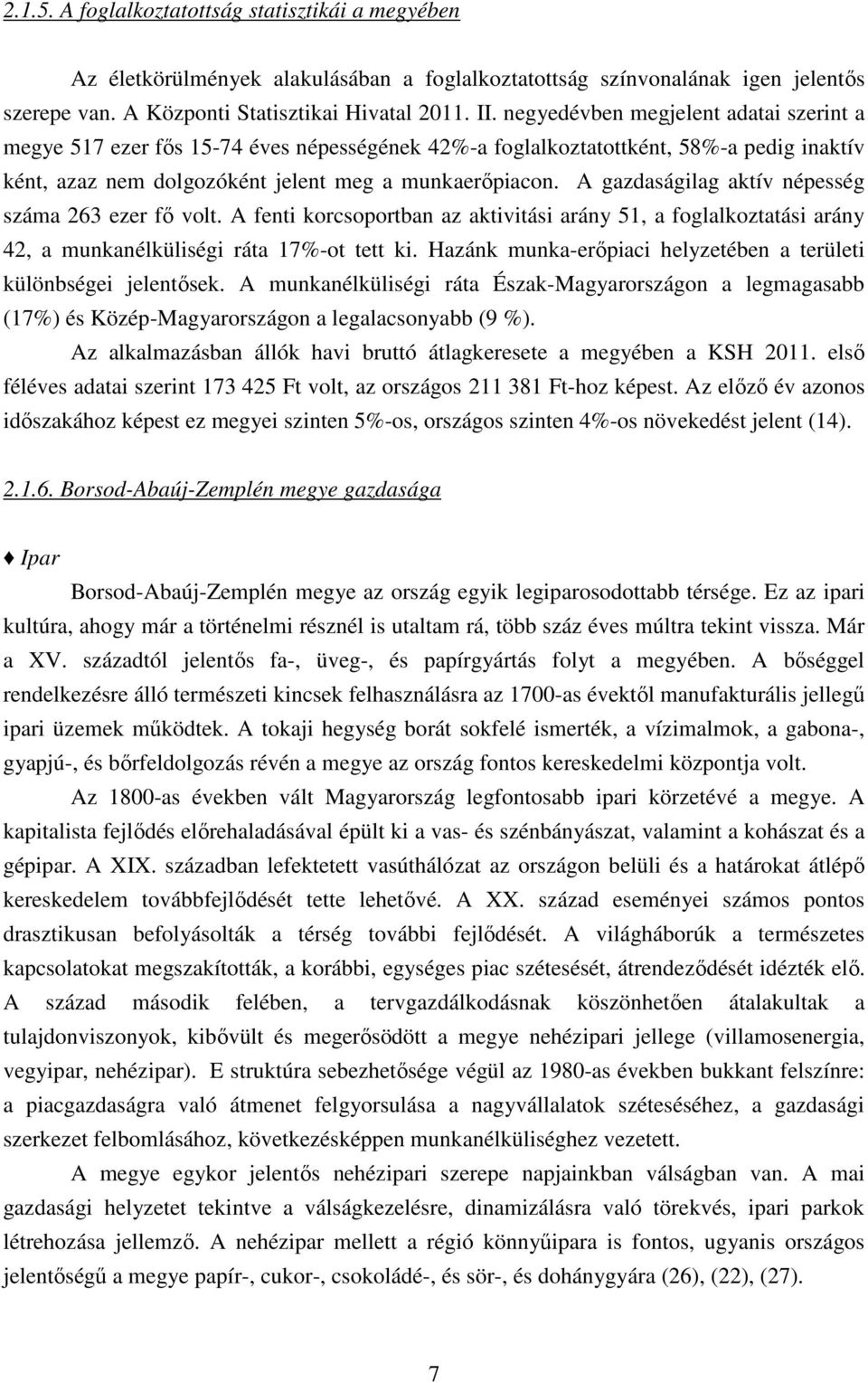 A gazdaságilag aktív népesség száma 263 ezer fő vlt. A fenti krcsprtban az aktivitási arány 51, a fglalkztatási arány 42, a munkanélküliségi ráta 17%-t tett ki.