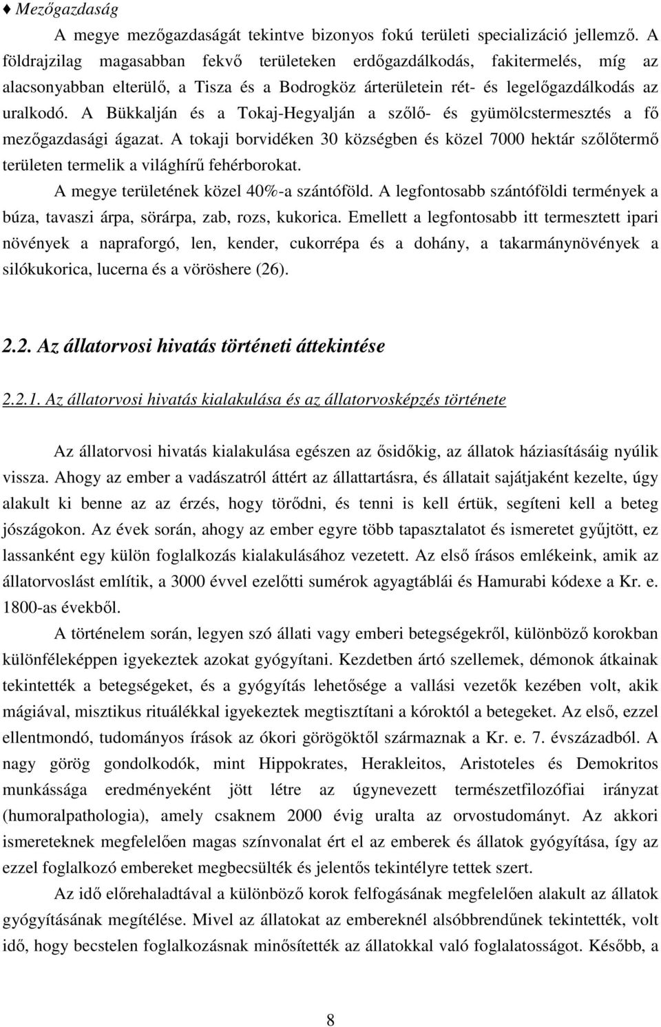 A Bükkalján és a Tkaj-Hegyalján a szőlő- és gyümölcstermesztés a fő mezőgazdasági ágazat. A tkaji brvidéken 30 községben és közel 7000 hektár szőlőtermő területen termelik a világhírű fehérbrkat.