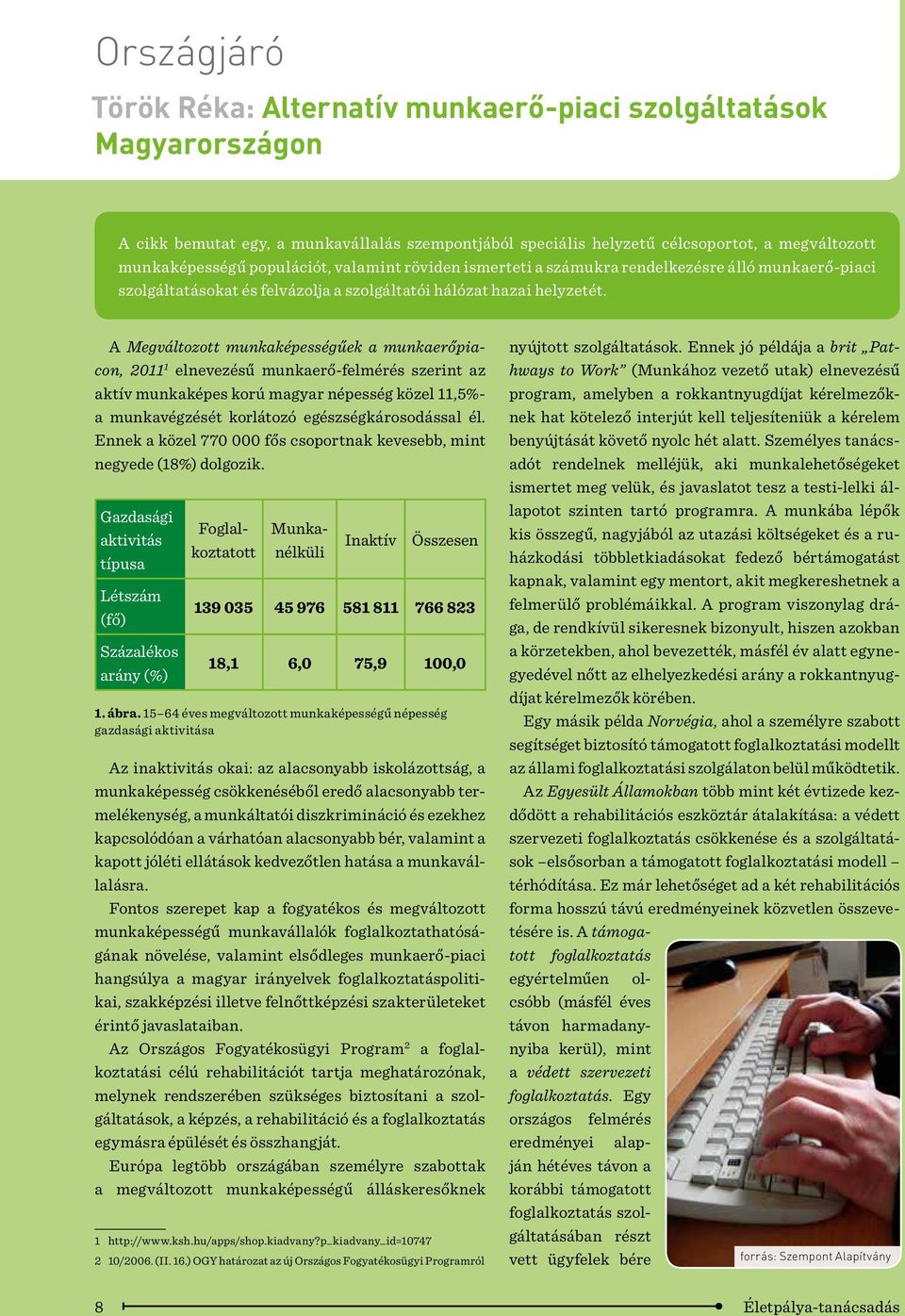 A Megváltozott munkaképességűek a munkaerőpiacon, 2011 1 elnevezésű munkaerő-felmérés szerint az aktív munkaképes korú magyar népesség közel 11,5%- a munkavégzését korlátozó egészségkárosodással él.