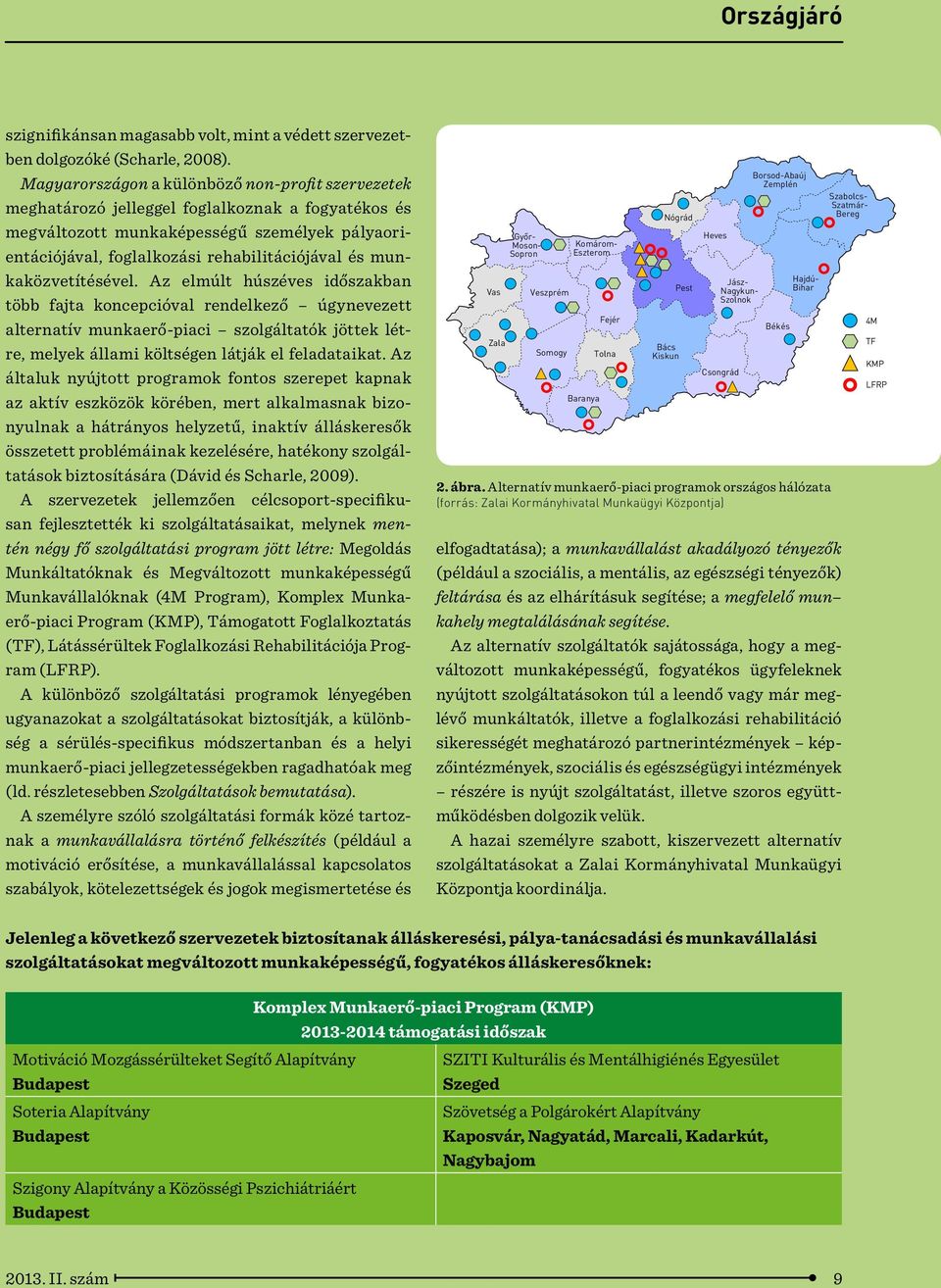 munkaközvetítésével. Az elmúlt húszéves időszakban több fajta koncepcióval rendelkező úgynevezett alternatív munkaerő-piaci szolgáltatók jöttek létre, melyek állami költségen látják el feladataikat.