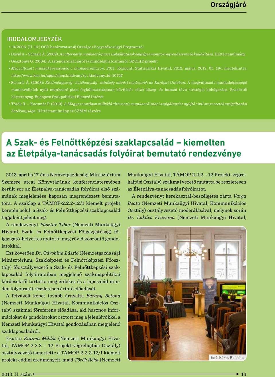 SZOLID projekt Megváltozott munkaképességűek a munkaerőpiacon, 2011. Központi Statisztikai Hivatal, 2012. május. 2013. 05. 19-i megtekintés, http://www.ksh.hu/apps/shop.kiadvany?