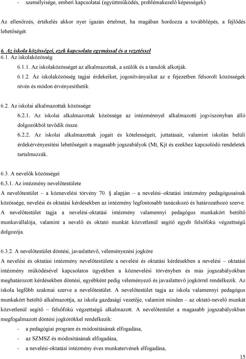 Az iskolaközösség tagjai érdekeiket, jogosítványaikat az e fejezetben felsorolt közösségek révén és módon érvényesíthetik. 6.2. Az iskolai alkalmazottak közössége 6.2.1.