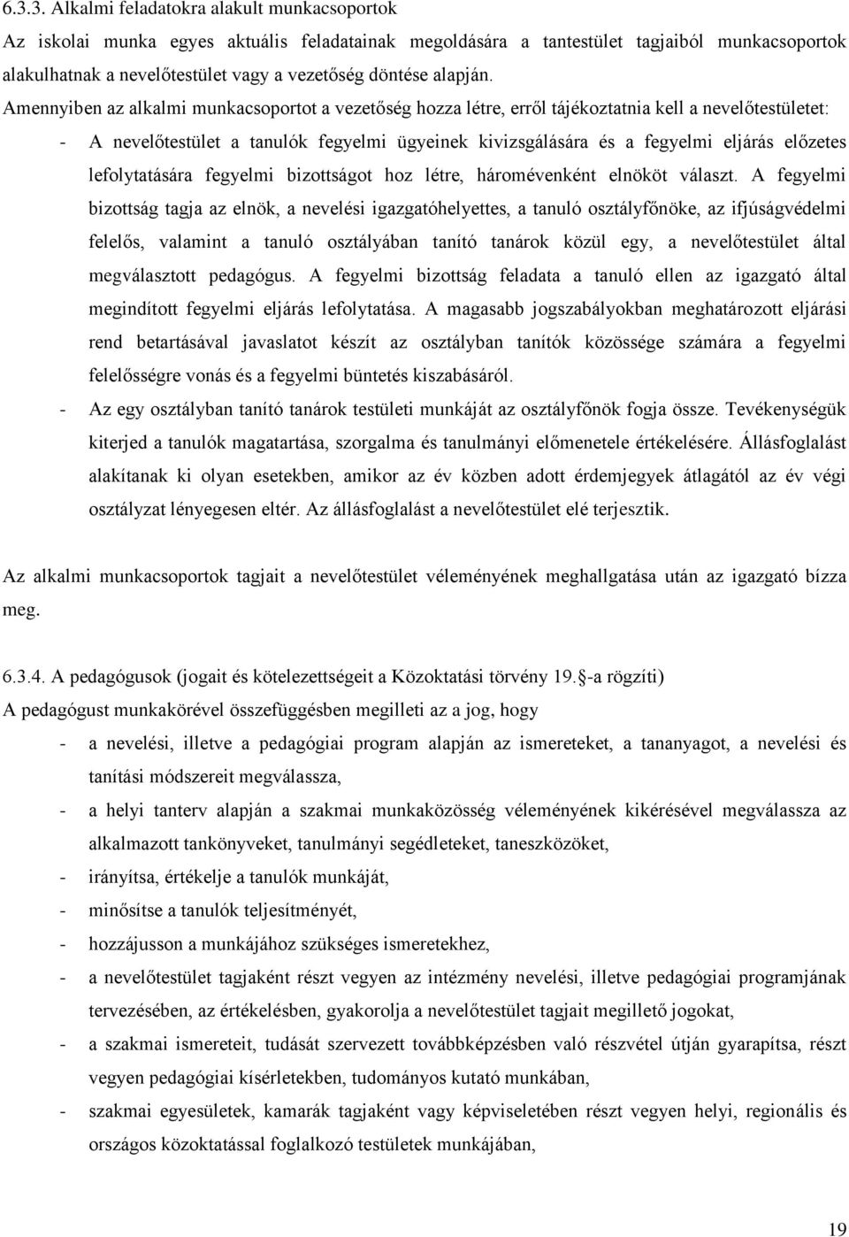 Amennyiben az alkalmi munkacsoportot a vezetőség hozza létre, erről tájékoztatnia kell a nevelőtestületet: - A nevelőtestület a tanulók fegyelmi ügyeinek kivizsgálására és a fegyelmi eljárás előzetes