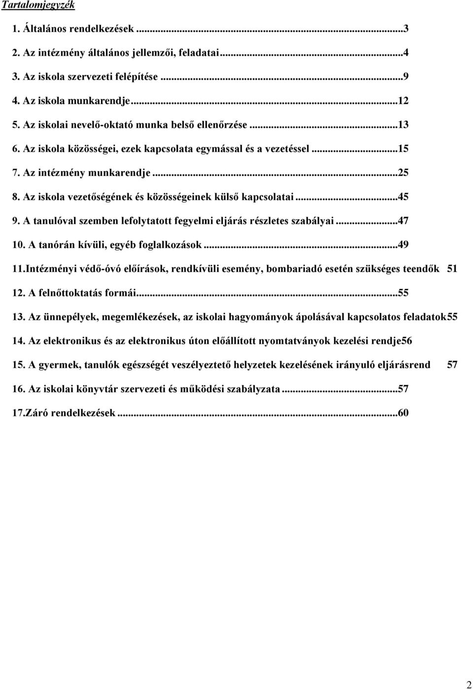 Az iskola vezetőségének és közösségeinek külső kapcsolatai... 45 9. A tanulóval szemben lefolytatott fegyelmi eljárás részletes szabályai... 47 10. A tanórán kívüli, egyéb foglalkozások... 49 11.