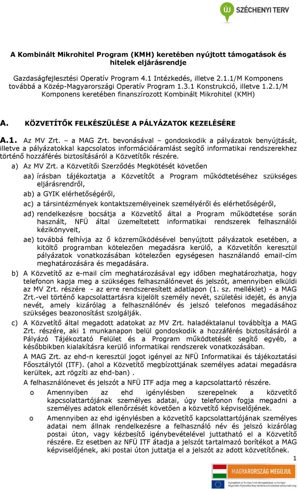 bevonásával gondoskodik a pályázatok benyújtását, illetve a pályázatokkal kapcsolatos információáramlást segítő informatikai rendszerekhez történő hozzáférés biztosításáról a Közvetítők részére.