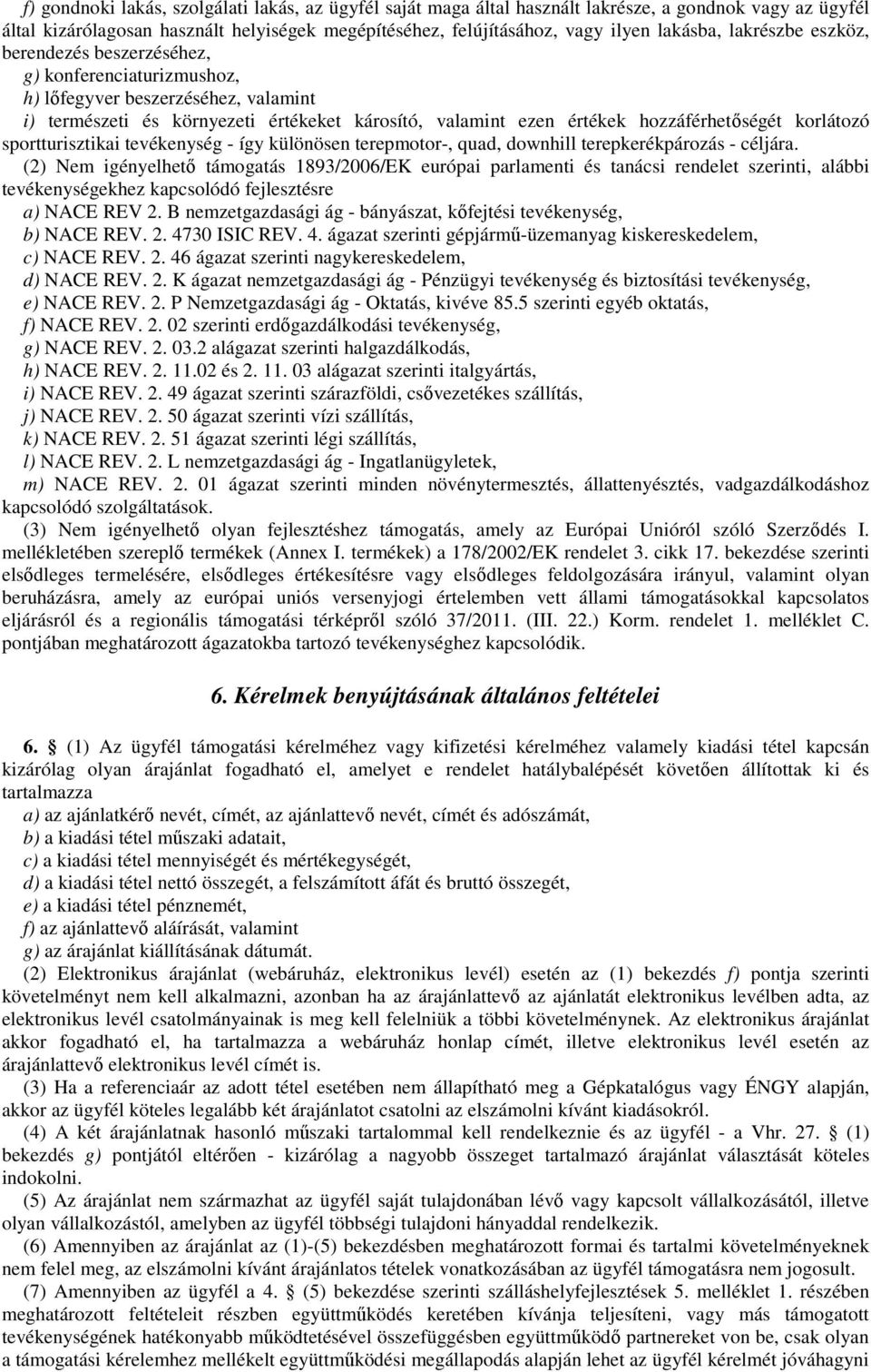 korlátozó sportturisztikai tevékenység - így különösen terepmotor-, quad, downhill terepkerékpározás - céljára.