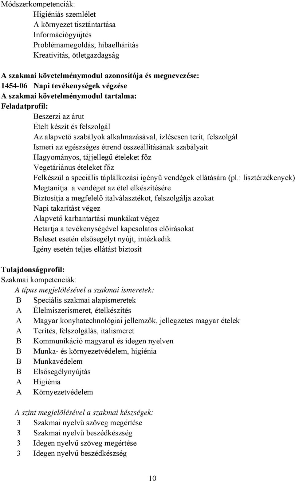 felszolgál Ismeri az egészséges étrend összeállításának szabályait Hagyományos, tájjellegű ételeket főz Vegetáriánus ételeket főz Felkészül a speciális táplálkozási igényű vendégek ellátására (pl.