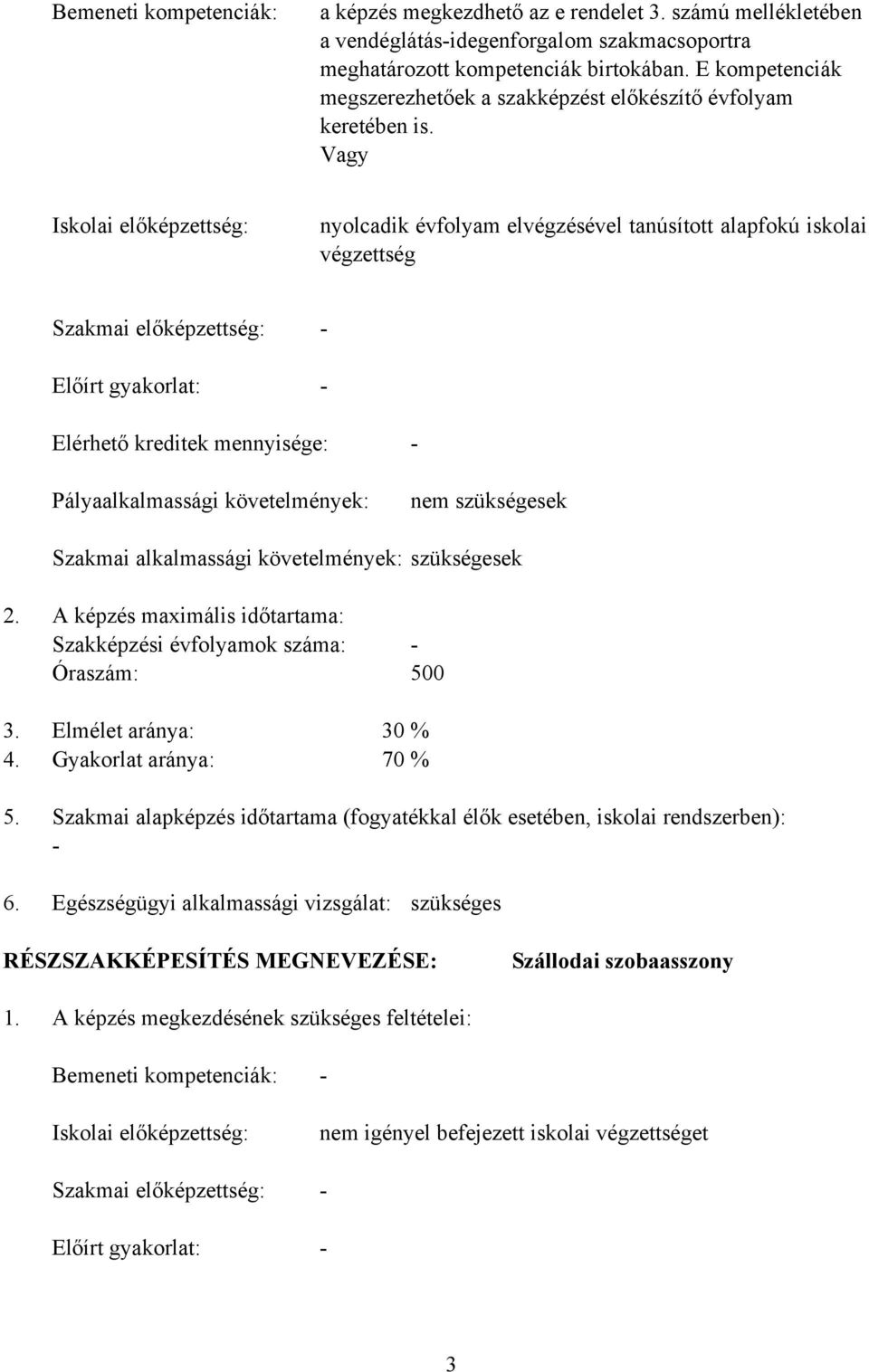 Vagy Iskolai előképzettség: nyolcadik évfolyam elvégzésével tanúsított alapfokú iskolai végzettség Szakmai előképzettség: Előírt gyakorlat: Elérhető kreditek mennyisége: Pályaalkalmassági