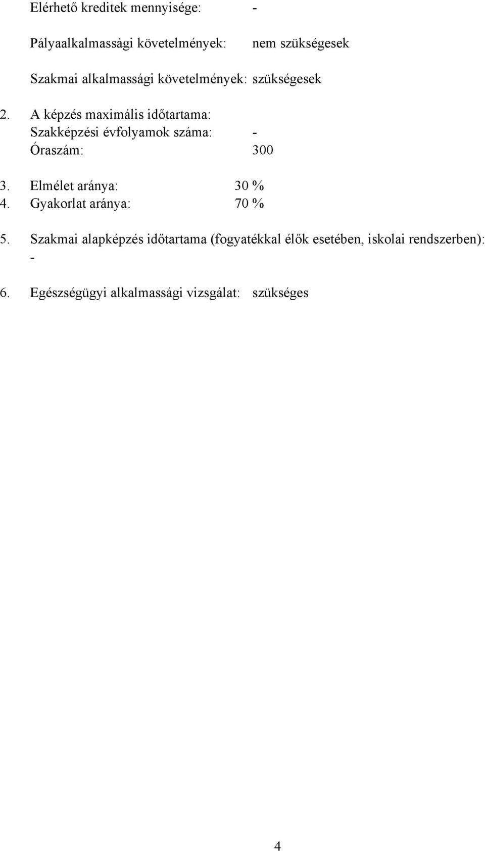 A képzés maximális időtartama: Szakképzési évfolyamok száma: Óraszám: 300 3.