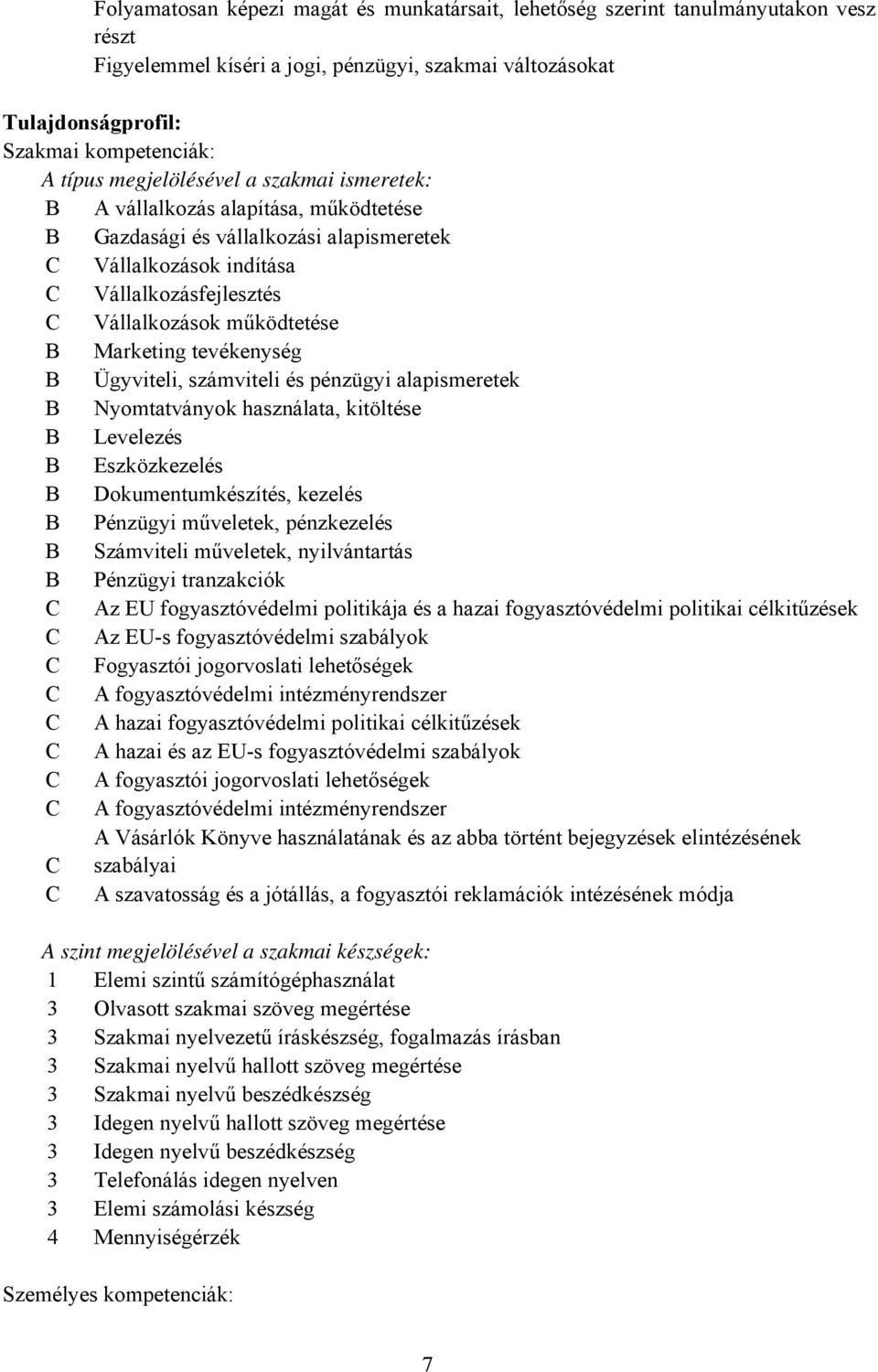 Marketing tevékenység B Ügyviteli, számviteli és pénzügyi alapismeretek B Nyomtatványok használata, kitöltése B Levelezés B Eszközkezelés B Dokumentumkészítés, kezelés B Pénzügyi műveletek,