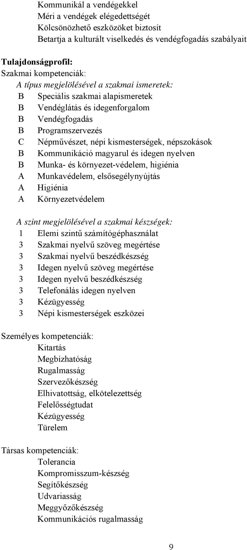 magyarul és idegen nyelven B Munka és környezetvédelem, higiénia A Munkavédelem, elsősegélynyújtás A Higiénia A Környezetvédelem A szint megjelölésével a szakmai készségek: 1 Elemi szintű