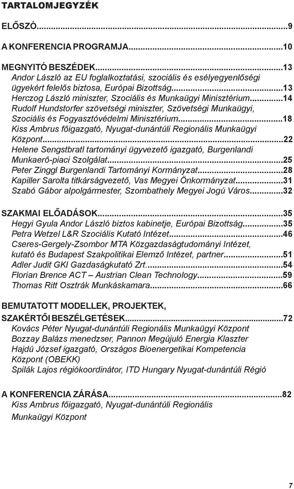 ..18 Kiss Ambrus főigazgató, Nyugat-dunántúli Regionális Munkaügyi Központ...22 Helene Sengstbratl tartományi ügyvezető igazgató, Burgenlandi Munkaerő-piaci Szolgálat.
