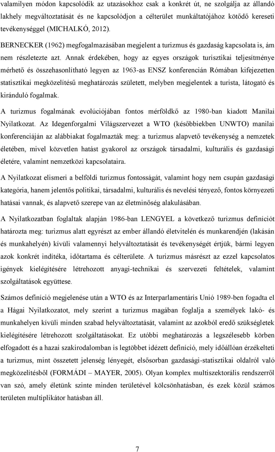 Annak érdekében, hogy az egyes országok turisztikai teljesítménye mérhető és összehasonlítható legyen az 1963-as ENSZ konferencián Rómában kifejezetten statisztikai megközelítésű meghatározás