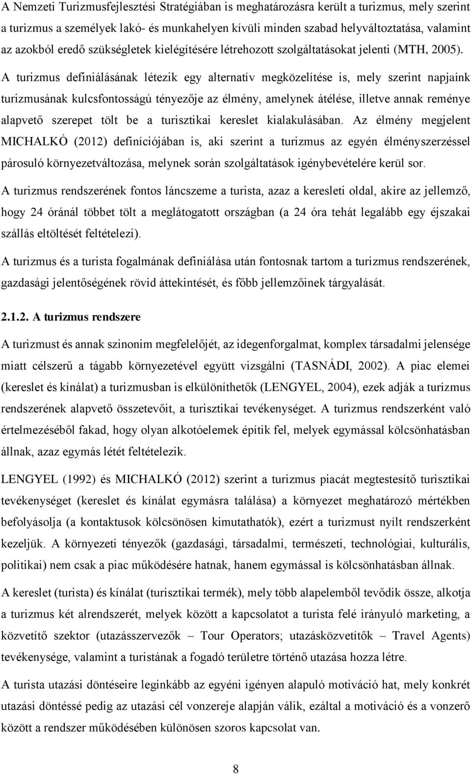 A turizmus definiálásának létezik egy alternatív megközelítése is, mely szerint napjaink turizmusának kulcsfontosságú tényezője az élmény, amelynek átélése, illetve annak reménye alapvető szerepet