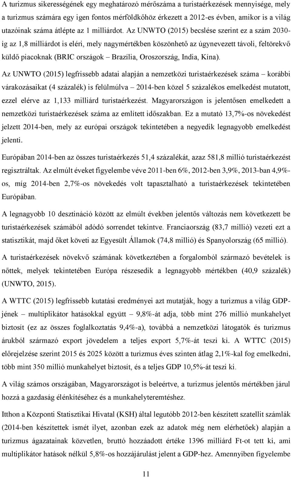 Az UNWTO (2015) becslése szerint ez a szám 2030- ig az 1,8 milliárdot is eléri, mely nagymértékben köszönhető az úgynevezett távoli, feltörekvő küldő piacoknak (BRIC országok Brazília, Oroszország,