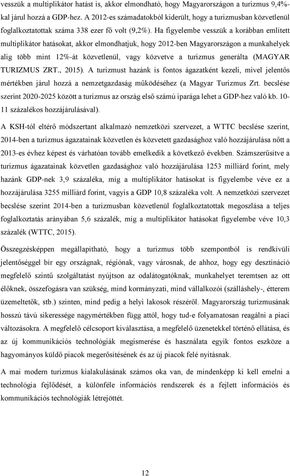 Ha figyelembe vesszük a korábban említett multiplikátor hatásokat, akkor elmondhatjuk, hogy 2012-ben Magyarországon a munkahelyek alig több mint 12%-át közvetlenül, vagy közvetve a turizmus generálta