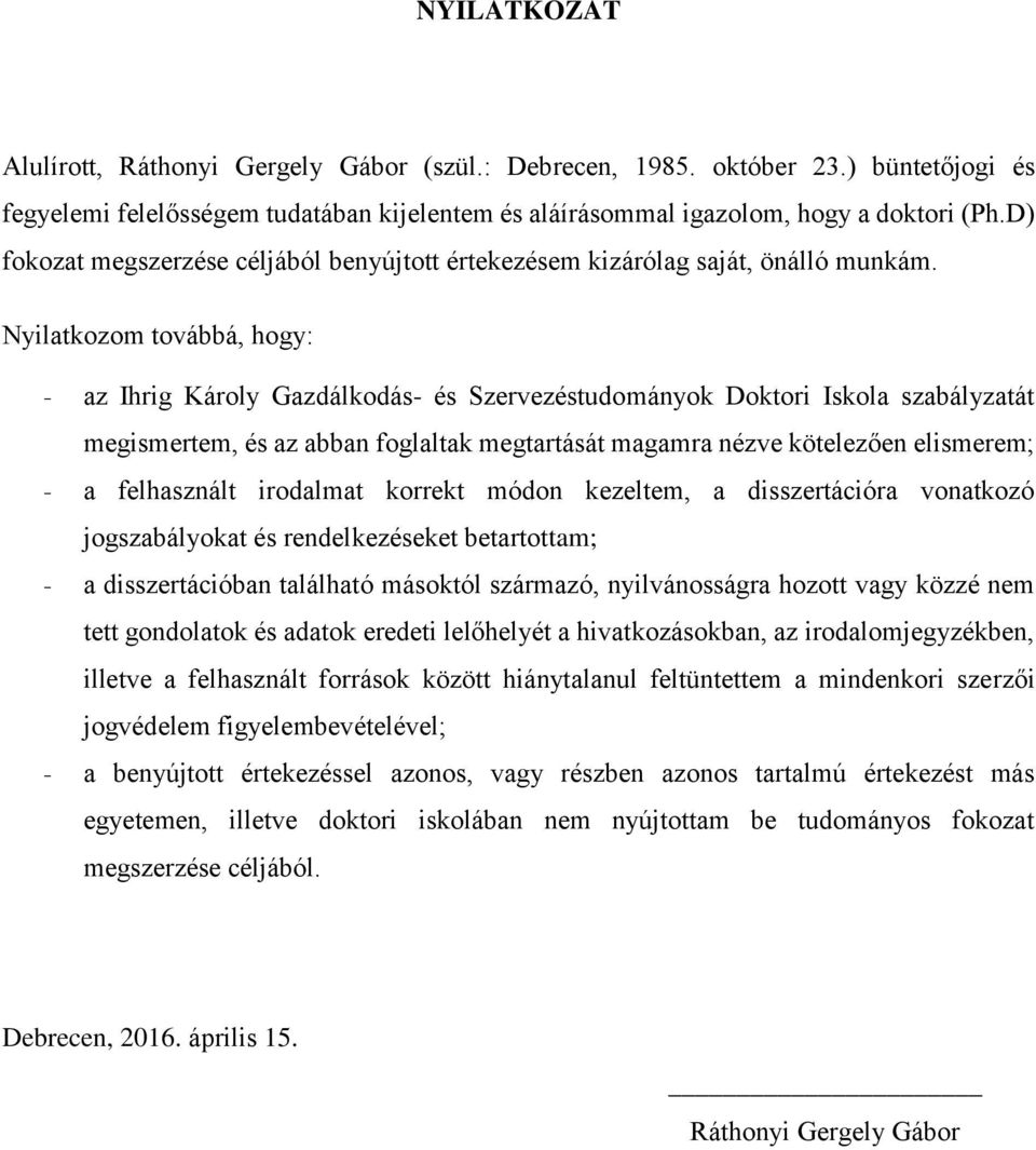 Nyilatkozom továbbá, hogy: - az Ihrig Károly Gazdálkodás- és Szervezéstudományok Doktori Iskola szabályzatát megismertem, és az abban foglaltak megtartását magamra nézve kötelezően elismerem; - a