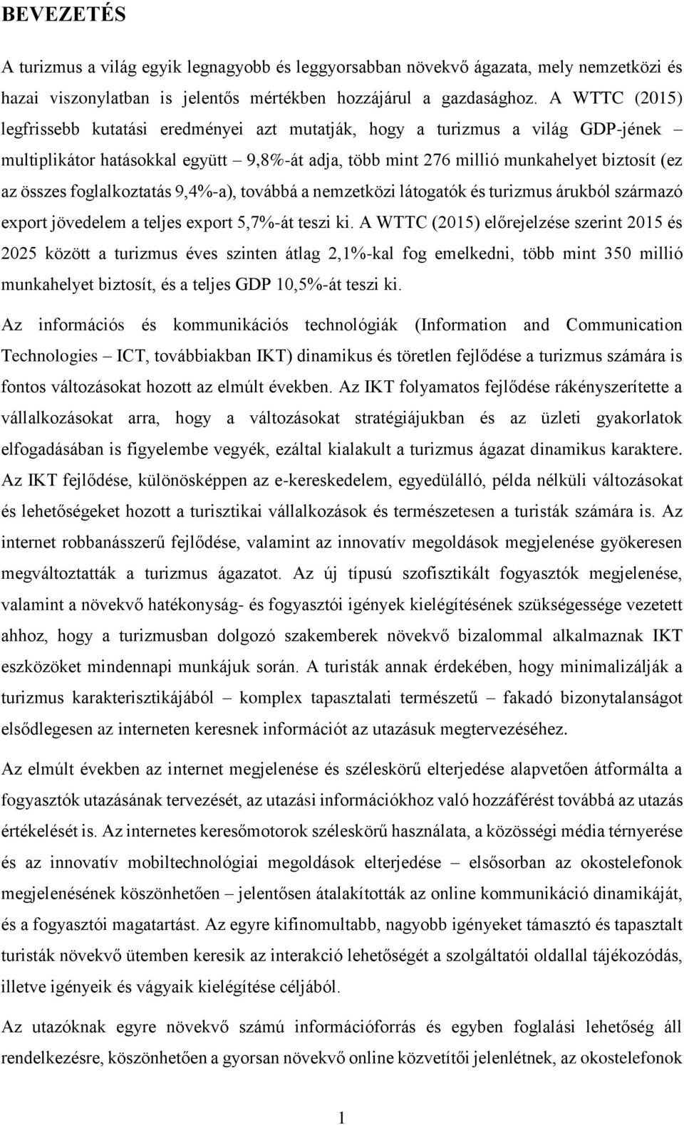 foglalkoztatás 9,4%-a), továbbá a nemzetközi látogatók és turizmus árukból származó export jövedelem a teljes export 5,7%-át teszi ki.