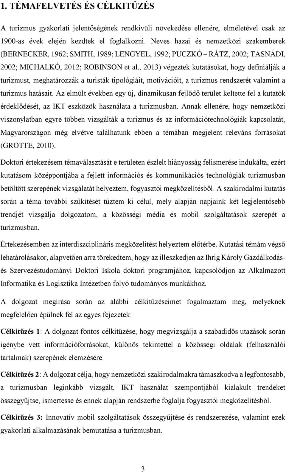 , 2013) végeztek kutatásokat, hogy definiálják a turizmust, meghatározzák a turisták tipológiáit, motivációit, a turizmus rendszerét valamint a turizmus hatásait.