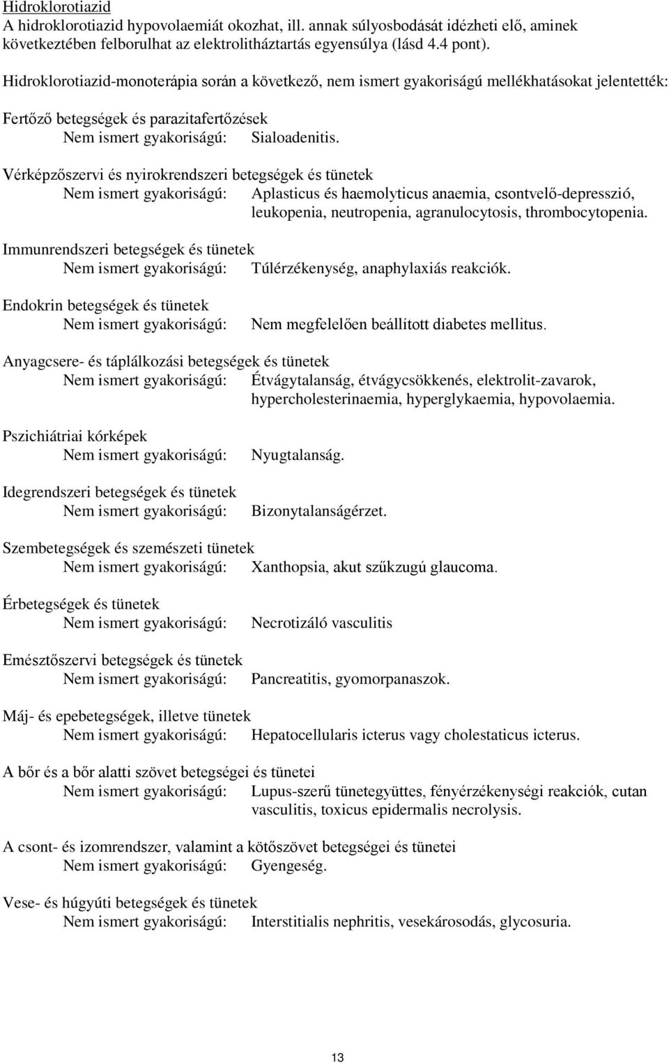 Vérképzőszervi és nyirokrendszeri betegségek és tünetek Nem ismert gyakoriságú: Aplasticus és haemolyticus anaemia, csontvelő-depresszió, leukopenia, neutropenia, agranulocytosis, thrombocytopenia.