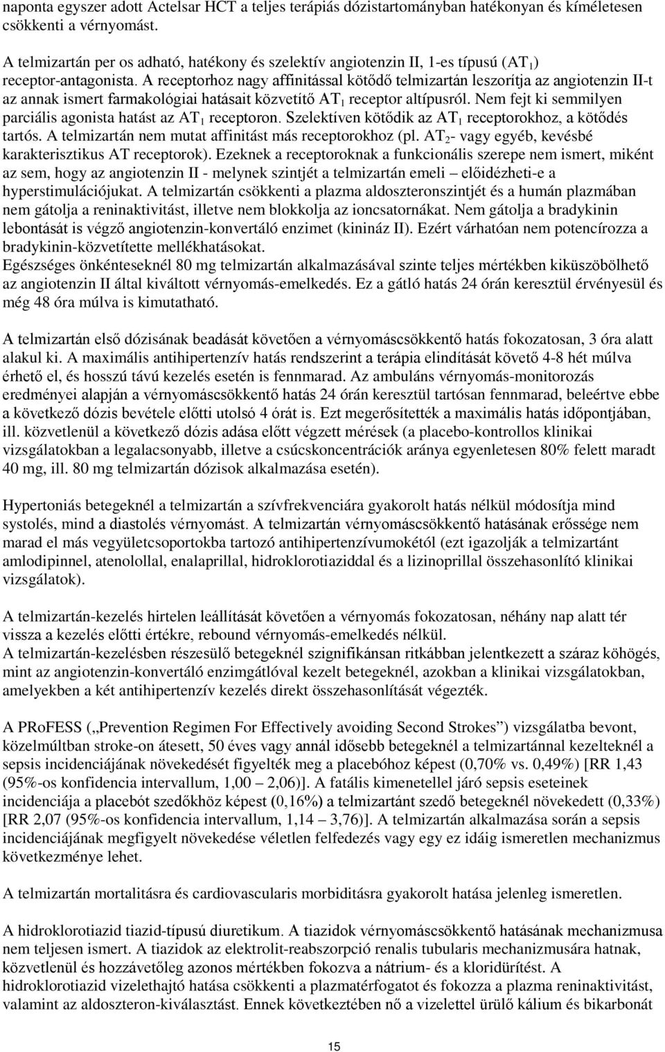 A receptorhoz nagy affinitással kötődő telmizartán leszorítja az angiotenzin II-t az annak ismert farmakológiai hatásait közvetítő AT 1 receptor altípusról.