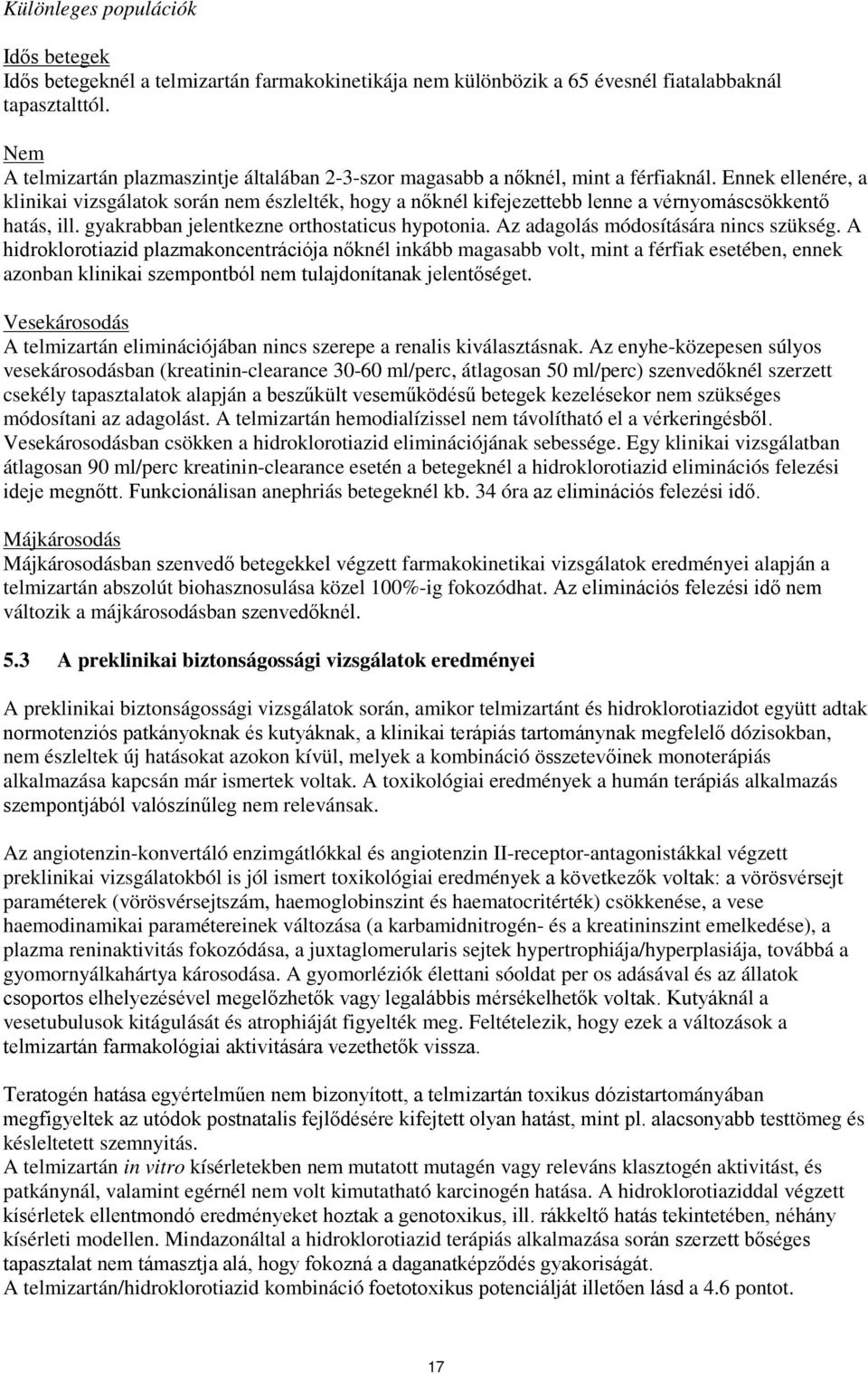 Ennek ellenére, a klinikai vizsgálatok során nem észlelték, hogy a nőknél kifejezettebb lenne a vérnyomáscsökkentő hatás, ill. gyakrabban jelentkezne orthostaticus hypotonia.