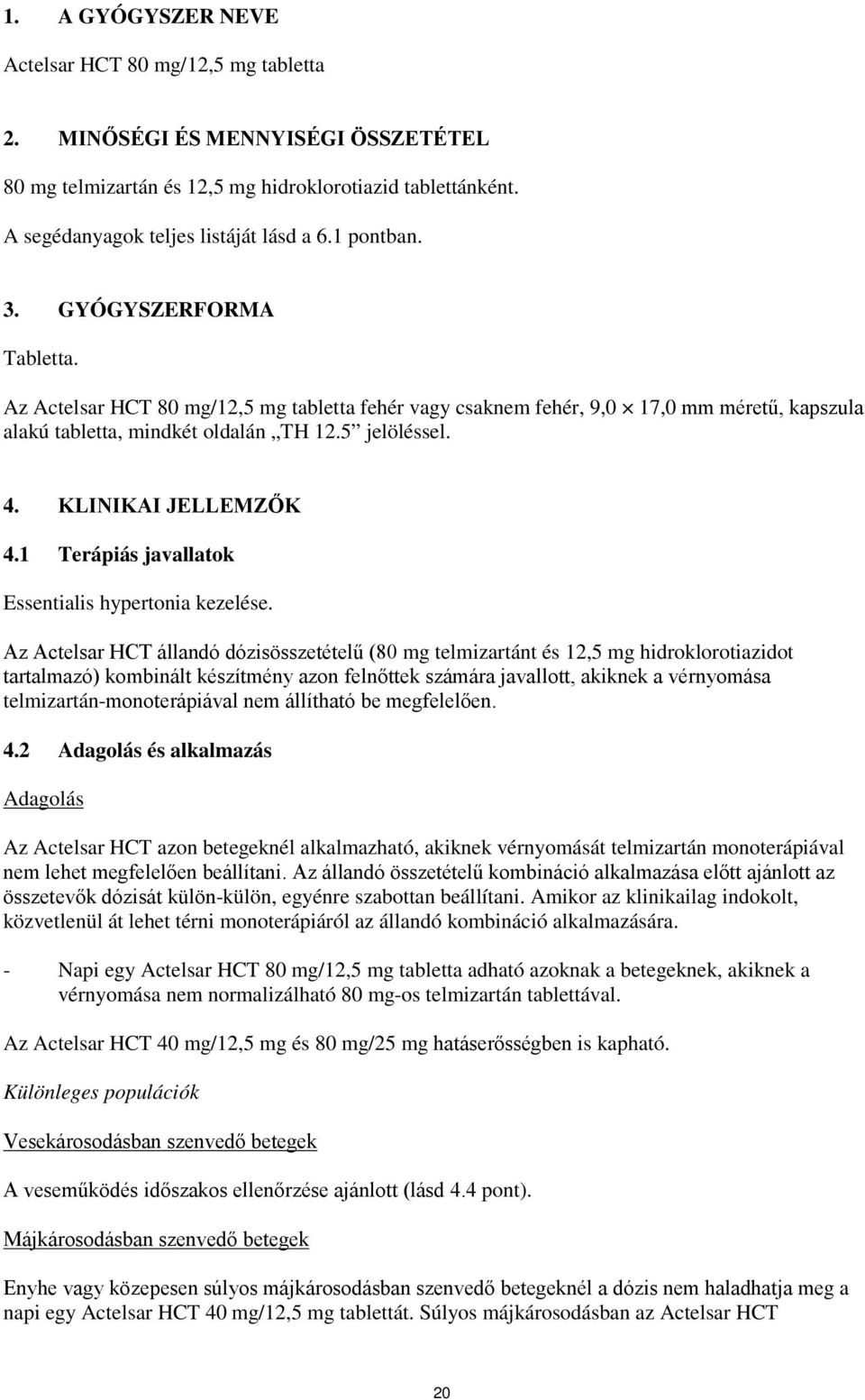 KLINIKAI JELLEMZŐK 4.1 Terápiás javallatok Essentialis hypertonia kezelése.