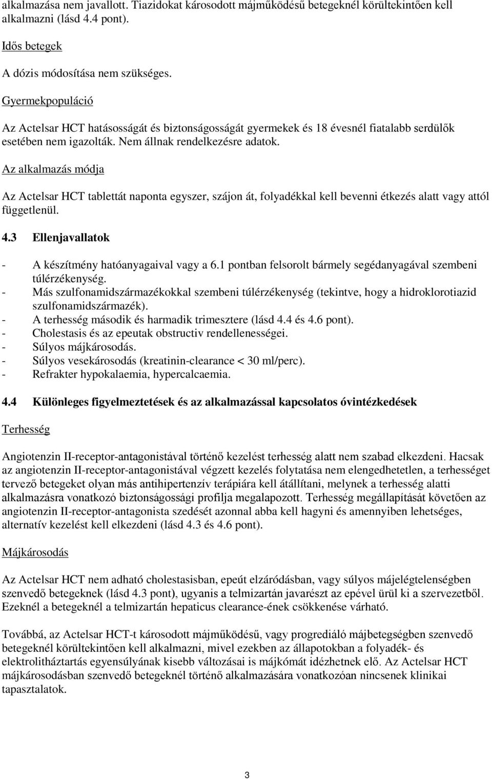 Az alkalmazás módja Az Actelsar HCT tablettát naponta egyszer, szájon át, folyadékkal kell bevenni étkezés alatt vagy attól függetlenül. 4.3 Ellenjavallatok - A készítmény hatóanyagaival vagy a 6.