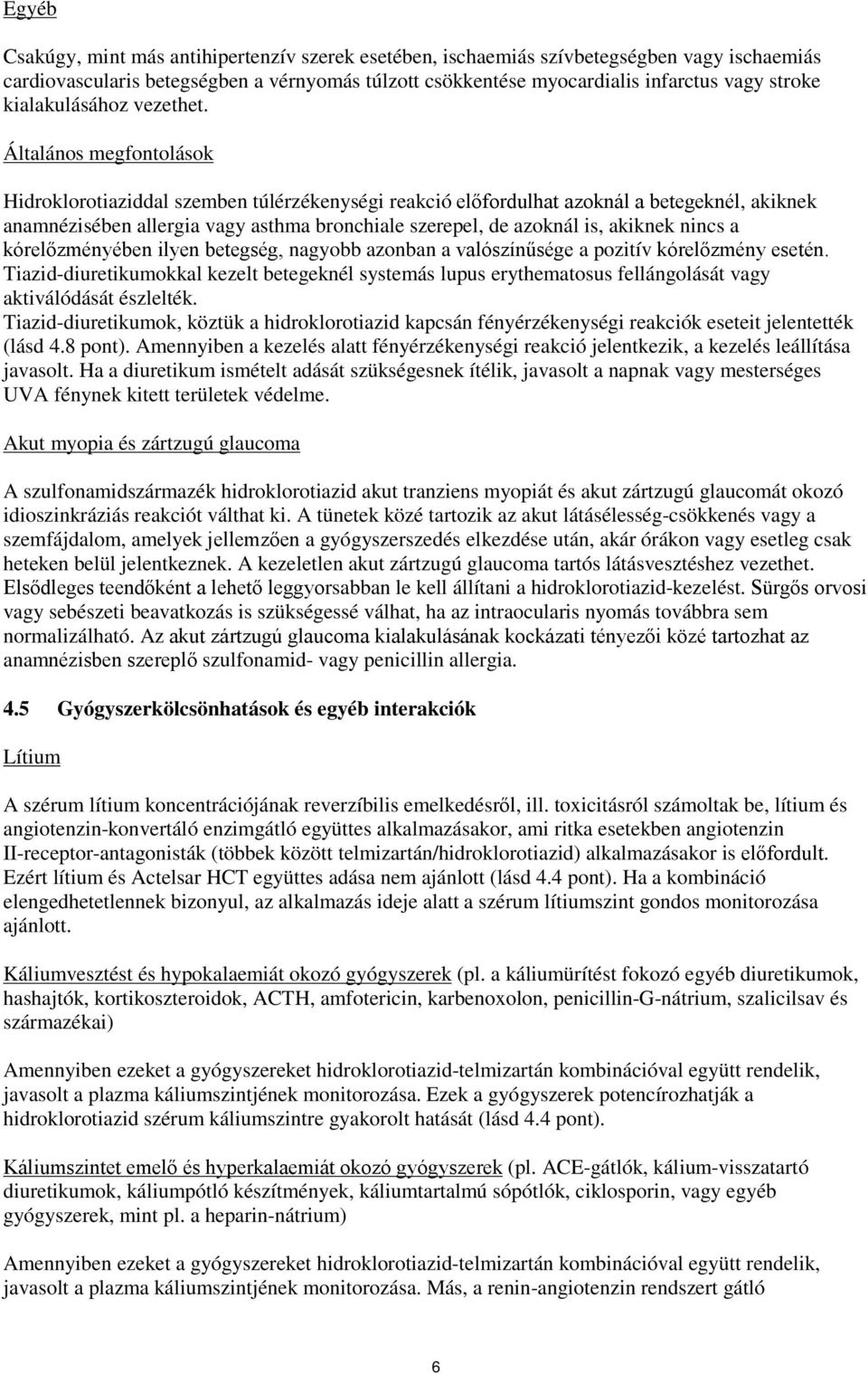 Általános megfontolások Hidroklorotiaziddal szemben túlérzékenységi reakció előfordulhat azoknál a betegeknél, akiknek anamnézisében allergia vagy asthma bronchiale szerepel, de azoknál is, akiknek